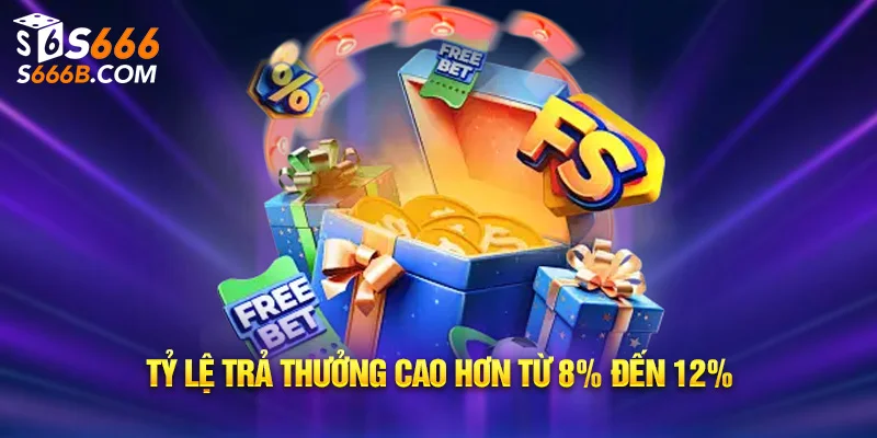 Tỷ lệ trả thưởng cao hơn từ 8% đến 12%