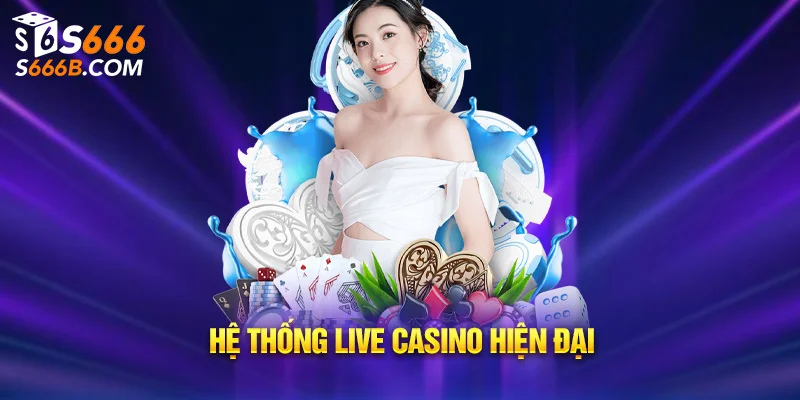 Hệ thống live casino hiện đại