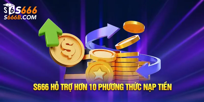 S666 hỗ trợ hơn 10 phương thức nạp tiền