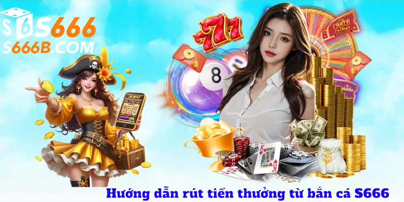 Hướng dẫn rút tiền thưởng từ bắn cá S666