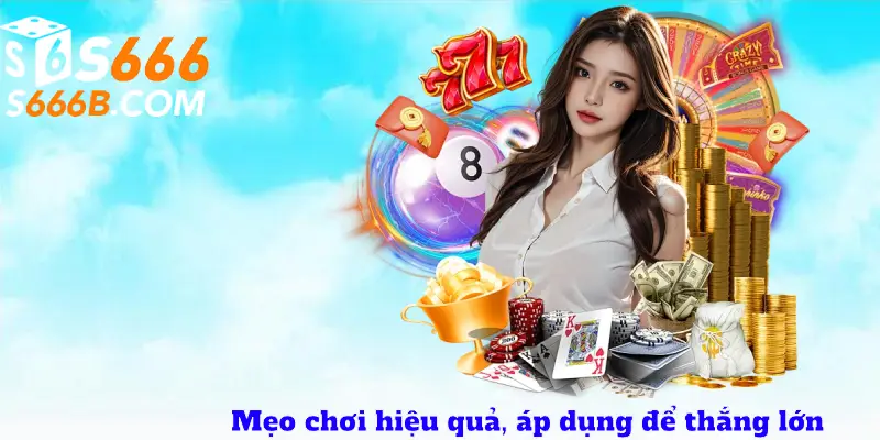 Mẹo chơi hiệu quả, áp dụng để thắng lớn