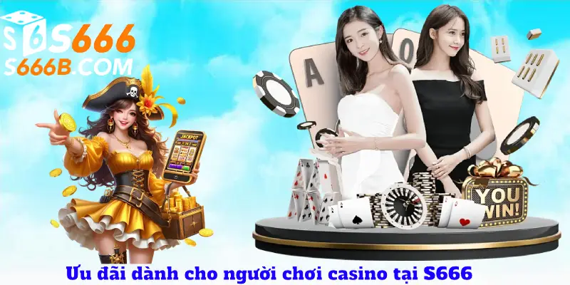Ưu đãi dành cho người chơi casino tại S666